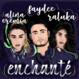 Faydee feat. Alina Eremia & Raluka - Enchante