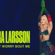 Zara Larsson - Don't Worry Bout Me